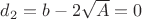 $d_2 = b-2 \sqrt{A} =0$