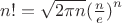 $n! =\sqrt {2\pi n}{(\frac n e)}^n$