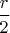$\dfrac{r}{2}$