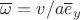 $\overline \omega=v/a\overline e_y$