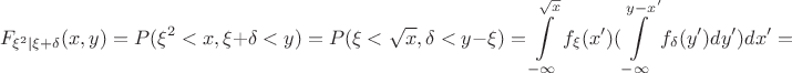 $$F_{\xi ^2|\xi +\delta}(x,y)=P(\xi ^2<x,\xi +\delta <y)=P(\xi <\sqrt x, \delta <y-\xi )=\int\limits _{-\infty}^{\sqrt x}f_\xi (x')(\int\limits _{-\infty}^{y-x'}f_\delta (y')dy')dx'=$$