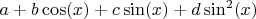 $a+b \cos (x)+c \sin (x)+d \sin ^2(x)$