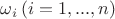 $\omega_{i} \left( i = 1, ..., n \right)$ $\omega_{i} \left( i = 1, ..., n \right)$