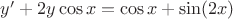 $y' + 2y \cos x = \cos x + \sin (2x) $ $y' + 2y \cos x = \cos x + \sin (2x) $