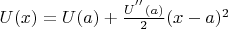 $U(x) = U(a) +  \frac{U^{''}(a)}{2}(x-a)^2$