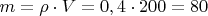 $m = \rho \cdot V = 0,4\cdot200  = 80 $