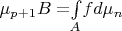 $\mu$_{p+1} B=$$\int\limits_{A}^{}$$fd$\mu$_n