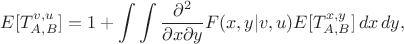 $$
E[T_{A,B}^{v,u}]=1+\int\int\frac{\partial^2}{\partial x\partial y}F(x,y|v,u) E[T_{A,B}^{x,y}]\,dx\,dy,
$$