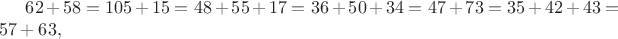 $62+58=105+15=48+55+17=36+50+34=47+73=35+42+43=57+63,$