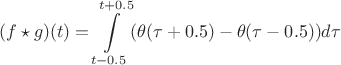 $$(f \star g)(t) = \int\limits_{t-0.5}^{t+0.5} (\theta(\tau+0.5)-\theta(\tau-0.5)) d\tau$$