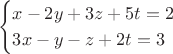 $$\begin{cases}x-2y+3z+5t=2\\3x-y-z+2t=3\end{cases}$$