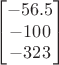 $$\qquad
\begin{bmatrix}
 -56.5 \\
 -100 \\
 -323 
\end{bmatrix}$$