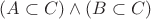 $ ( A\subset C) \wedge (B\subset C)$