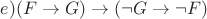 $e) (F\to G)\to (\neg G\to \neg F)$