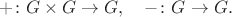 $$+\colon G\times G\to G,\quad -\colon G\to G.$$