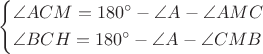 $\[
\begin{gathered}
  \left\{ \begin{gathered}
  \angle ACM = 180^ \circ   - \angle A - \angle AMC \hfill \\
  \angle BCH = 180^ \circ   - \angle A - \angle CMB \hfill \\ 
\end{gathered}  \right. \hfill \\
   \hfill \\ 
\end{gathered} 
\]$