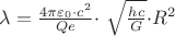 $\lambda=\frac{4\pi\varepsilon_0 \cdot c^2}{Qe}$\cdot\ \sqrt{\frac{hc}{G}}$\cdot R^2