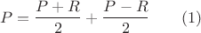 $$P=\frac {P+R}{2}+\frac {P-R}{2}\qquad (1)$$