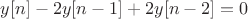 $y[n]-2 y[n-1] +2 y[n-2]=0$