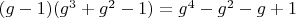$(g-1) (g^3+g^2-1)=g^4-g^2-g+1$