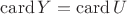 $\mathrm{card}\,Y=\mathrm{card}\,U$