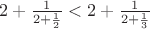 $2+{1\over2+{1\over2}}<2+{1\over2+{1\over3}}$