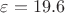 $\varepsilon  = 19.6$
