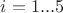 $i=1...5$