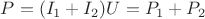 $P=(I_1+I_2)U=P_1+P_2$