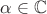 $\alpha \in \mathbb{C}$