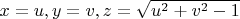 $x=u, y=v, z=\sqrt{u^2+v^2-1}$