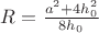 $\[ R = \frac{{a^2 + 4h_0^2 }} {{8h_0 }} \]$