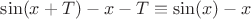 $\sin(x+T)-x-T\equiv\sin(x)-x$