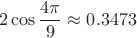 $$
2\cos \frac{4\pi}{9} \approx 0.3473
$$