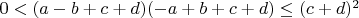 $0 < (a - b + c + d)(-a + b + c + d) \le (c + d)^2$