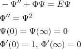 $$
\begin{align}
&-\Psi''+\Phi\Psi=E\Psi\\
&\Phi''= \Psi^2\\
&\Psi(0)=\Psi(\infty)=0\\
&\Phi'(0)=1,\,\Phi'(\infty)=0
\end{align}
$$