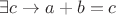 $\exists c \rightarrow a+b=c$