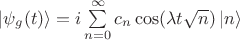 $\left| {{\psi _g}(t)} \right\rangle  = i\sum\limits_{n = 0}^\infty  {{c_n}\cos (\lambda t\sqrt n )\left| n \right\rangle } $