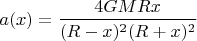 $$ a(x) = \frac{4GMRx}{(R-x)^2(R+x)^2}$$