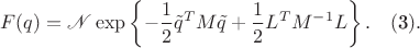 $$
F(q) = \mathscr{N}\exp\left\{-\dfrac{1}{2}\tilde{q}^TM\tilde{q}+\dfrac{1}{2}L^{T}M^{-1}L\right\}.\quad(\text{3}).
$$