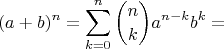 $$(a + b)^n = \sum\limits_{k = 0}^n \binom {n}{k} a^{n - k}b^k = $$