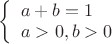 $\left\{ \begin{array}{l}a+b=1 \\ a>0,  b>0 \end{array} \right $