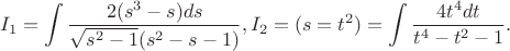 $$
I_1=\int\frac{2(s^3-s)ds}{\sqrt{s^2-1}(s^2-s-1)}, I_2=(s=t^2)=\int\frac{4t^4dt}{t^4-t^2-1}.
$$