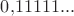 $0{,}11111...$