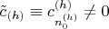 $\tilde c_{(h)}\equiv c_{n_0^{(h)}}^{(h)}\not=0$