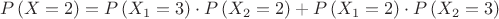 $$P\left( {X = 2} \right)=P\left( {X_1 = 3} \right)\cdot P\left( {X_2 = 2} \right)+P\left( {X_1 = 2} \right)\cdot P\left( {X_2 = 3} \right)$$
