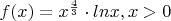 $f(x)=x^\frac{4}{3}\cdot lnx, x>0$
