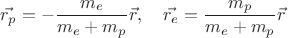 $$\vec{r_p}= -\frac{m_e}{m_e + m_p}\vec{r},\quad \vec{r_e}= \frac{m_p}{m_e + m_p}\vec{r}$$