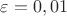 $\varepsilon = 0,01$