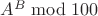 $A^B \bmod{100}$